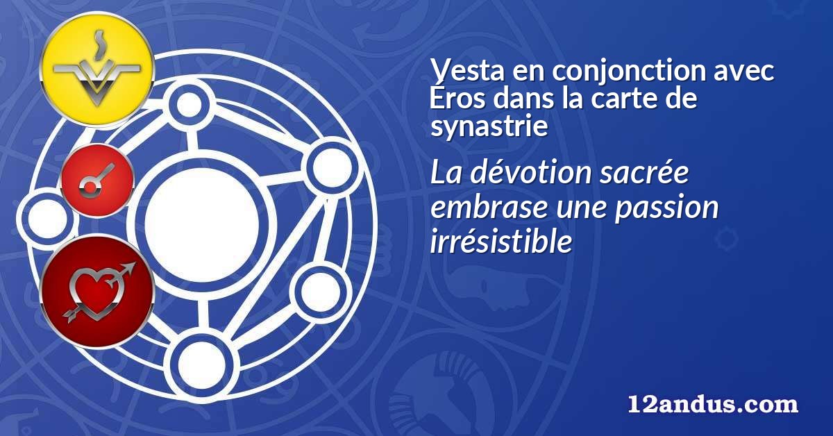 Vesta en conjonction avec Éros dans la carte de synastrie