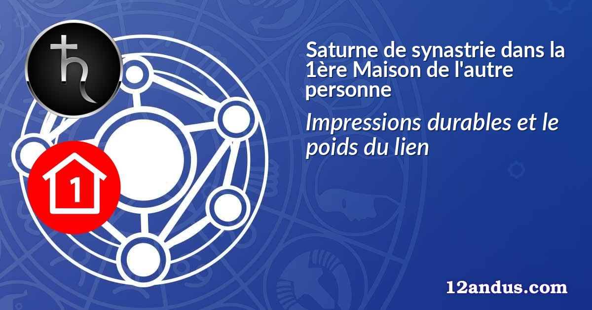Saturne de synastrie dans la 1ère Maison de l'autre personne