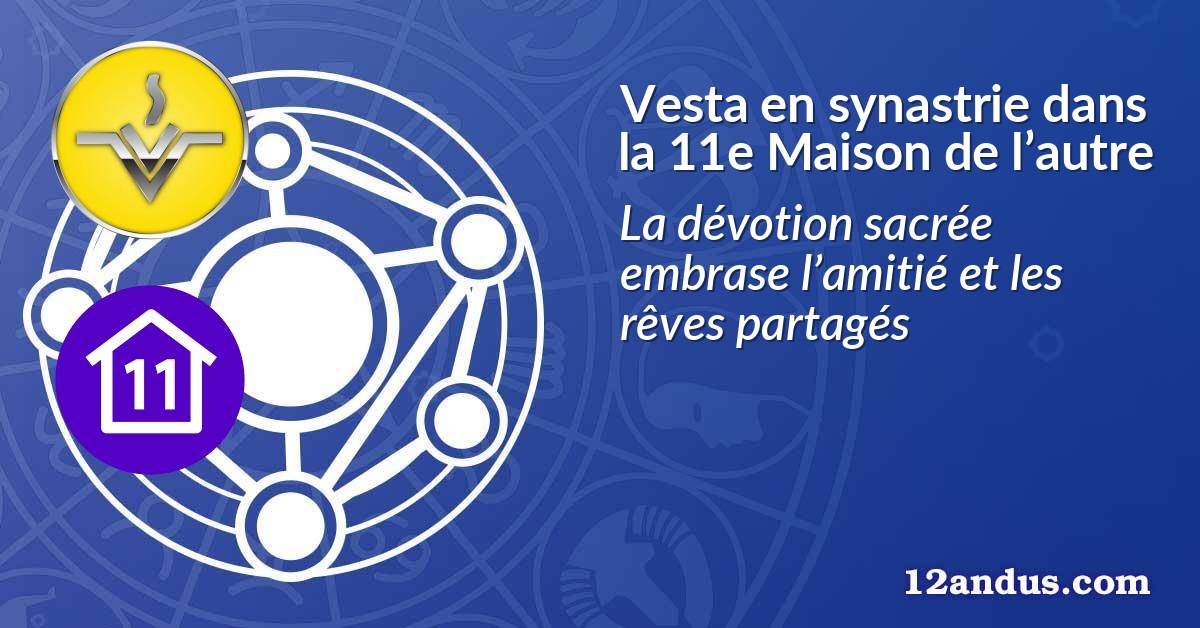 Vesta en synastrie dans la 11e Maison de l’autre