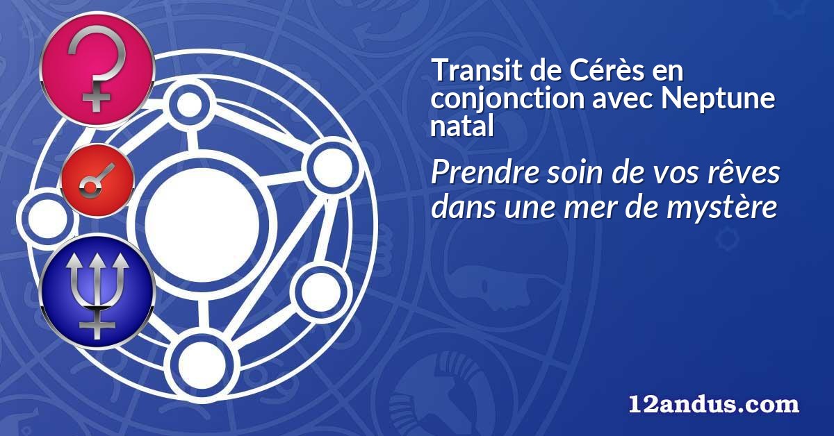 Transit de Cérès en conjonction avec Neptune natal