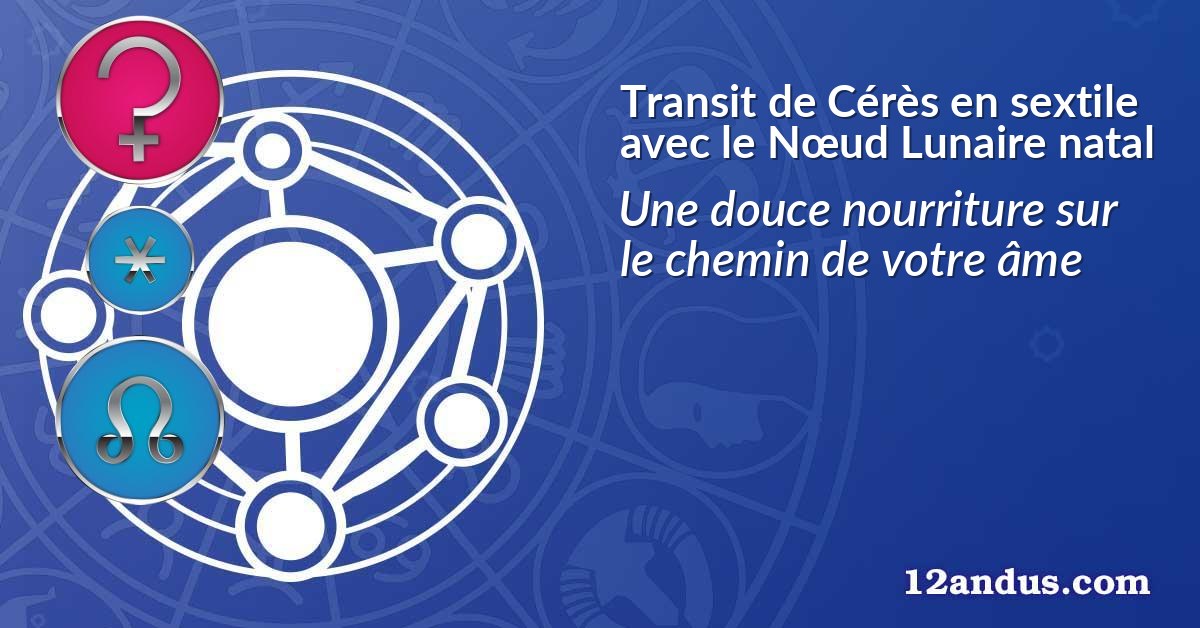 Transit de Cérès en sextile avec le Nœud Lunaire natal