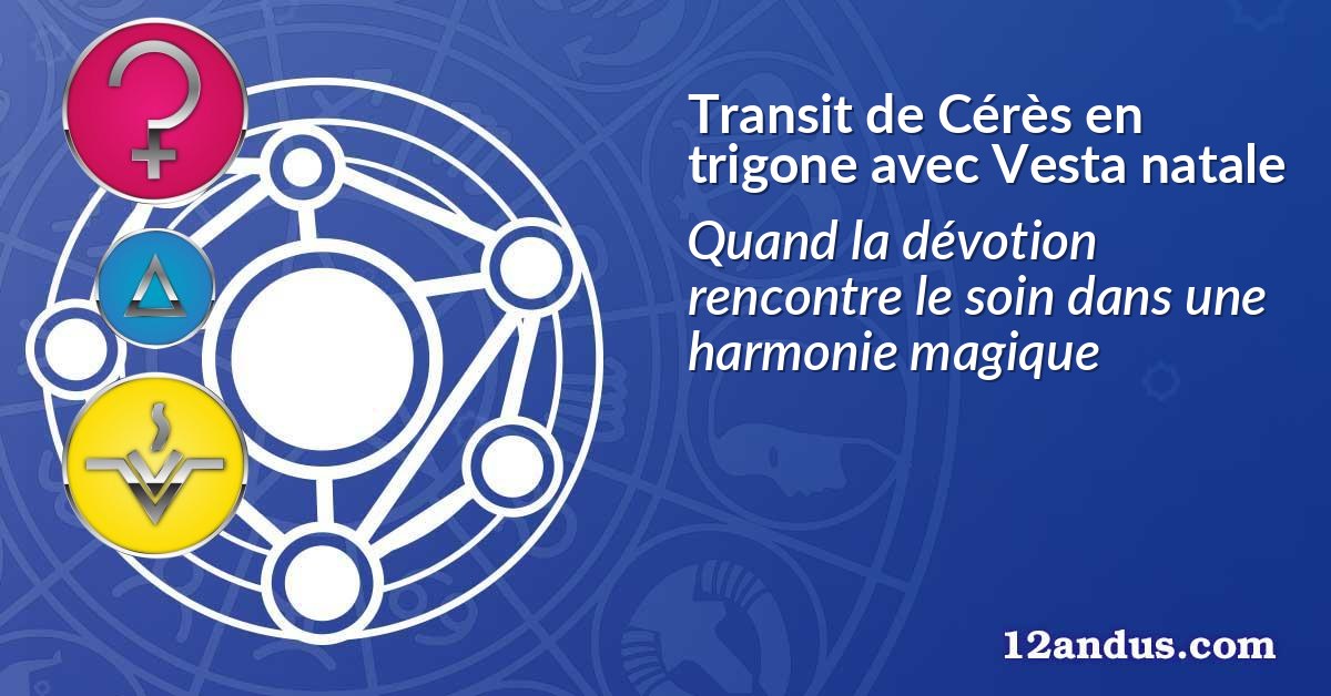 Transit de Cérès en trigone avec Vesta natale