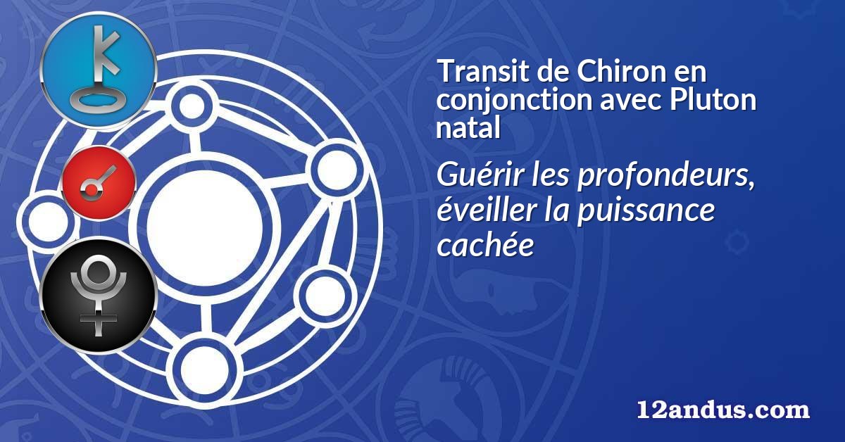 Transit de Chiron en conjonction avec Pluton natal