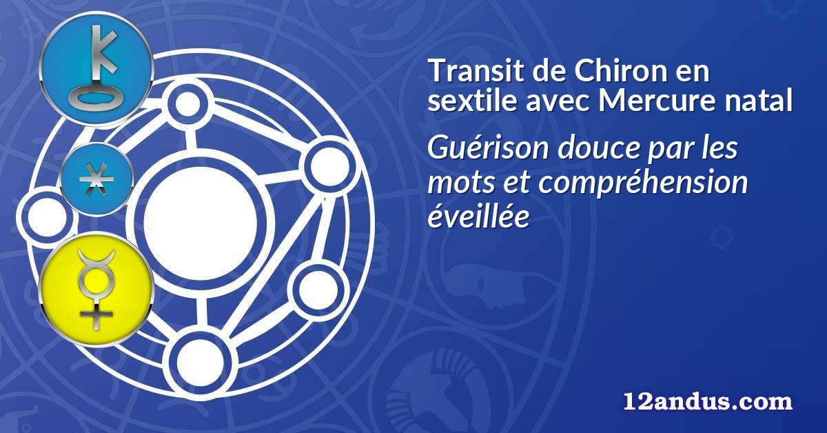 Transit de Chiron en sextile avec Mercure natal