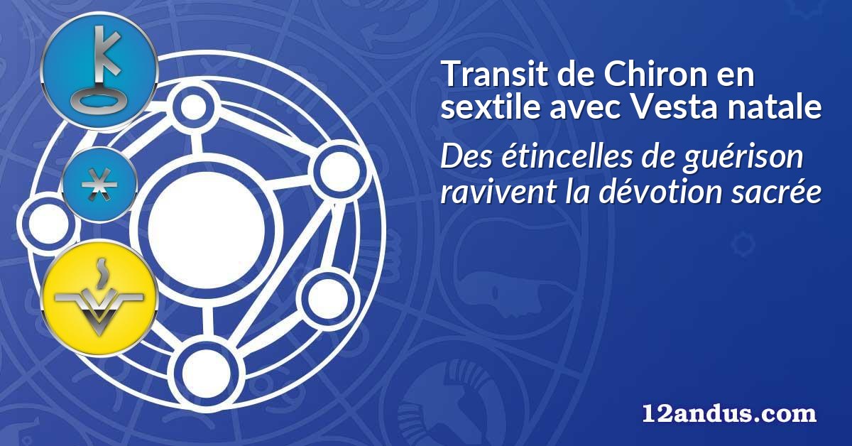 Transit de Chiron en sextile avec Vesta natale