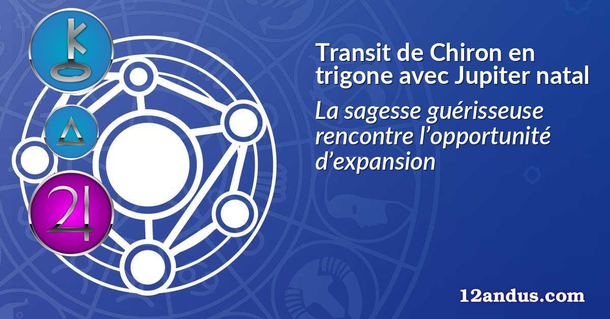Transit de Chiron en trigone avec Jupiter natal