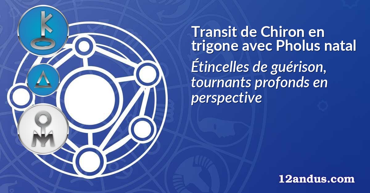 Transit de Chiron en trigone avec Pholus natal