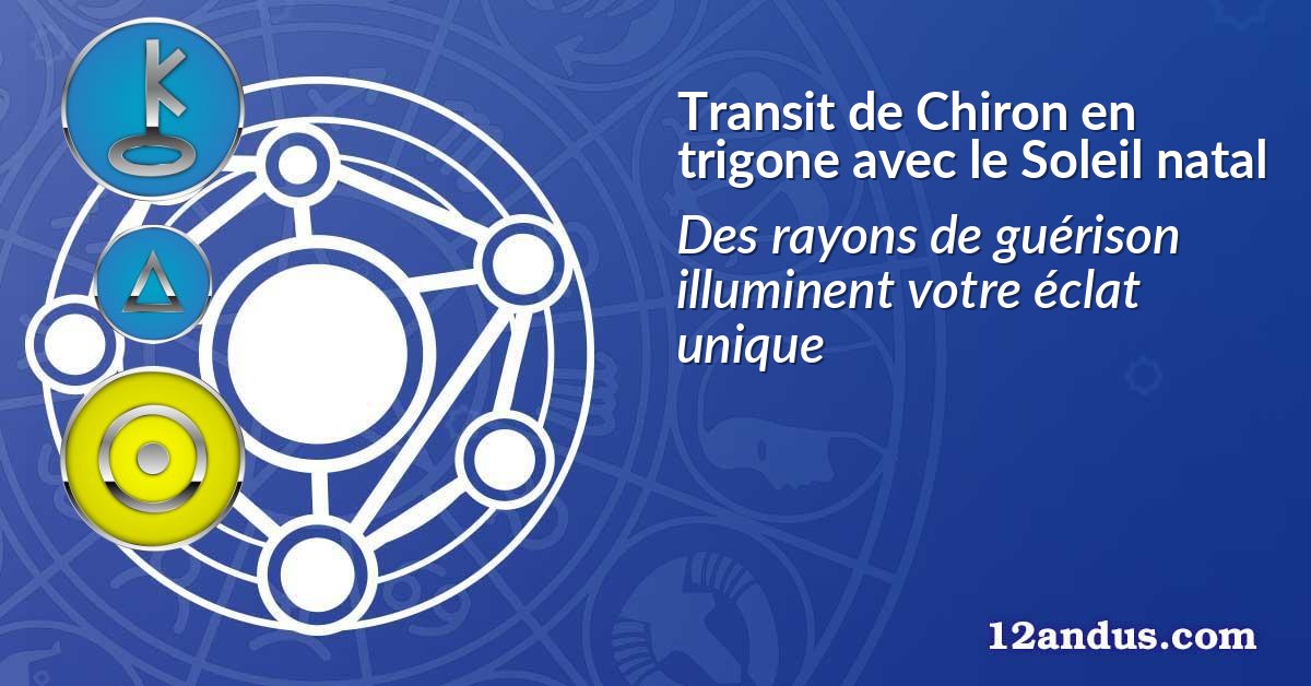 Transit de Chiron en trigone avec le Soleil natal