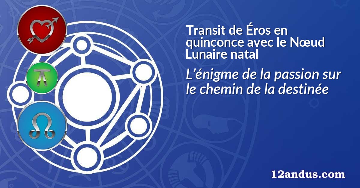 Transit de Éros en quinconce avec le Nœud Lunaire natal