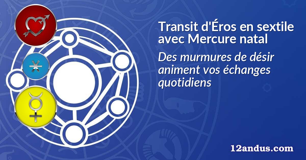 Transit d'Éros en sextile avec Mercure natal