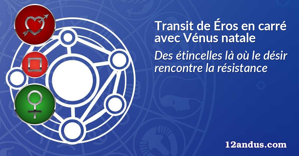 Transit de Éros en carré avec Vénus natale