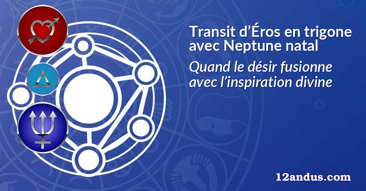 Transit d’Éros en trigone avec Neptune natal