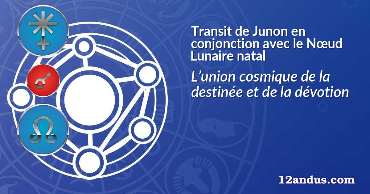 Transit de Junon en conjonction avec le N&oelig;ud Lunaire natal