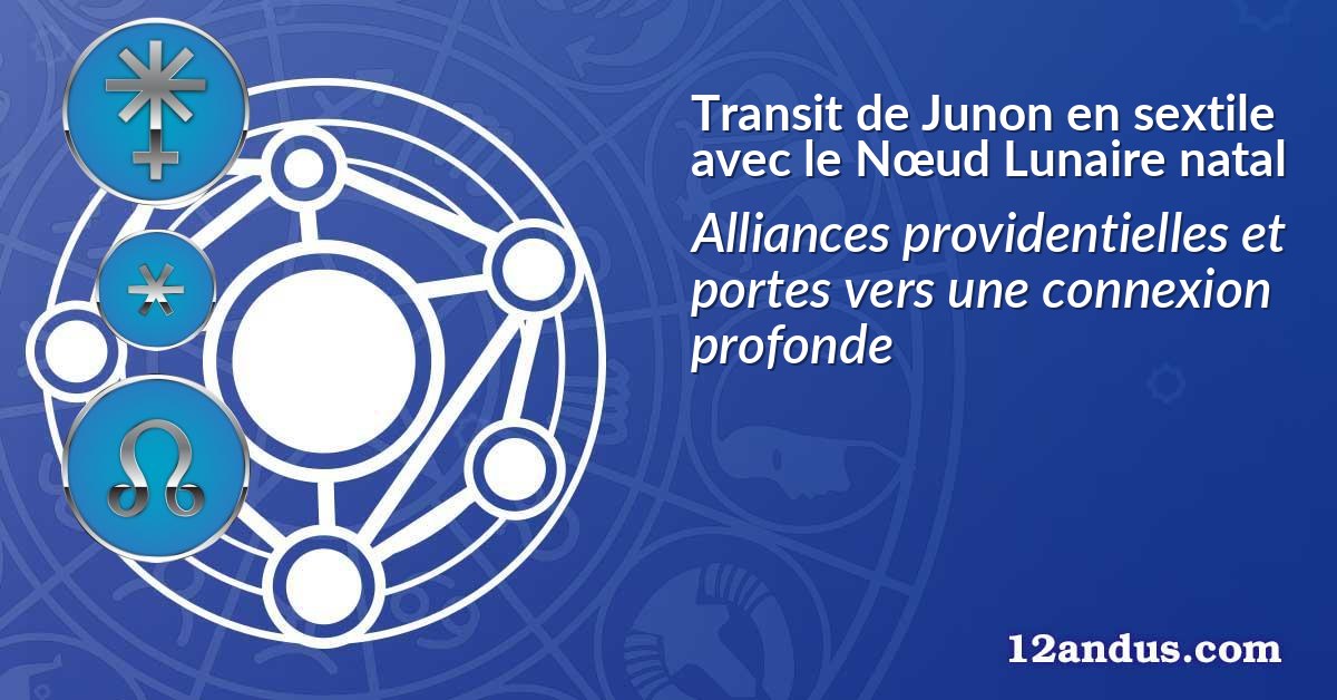 Transit de Junon en sextile avec le N&oelig;ud Lunaire natal