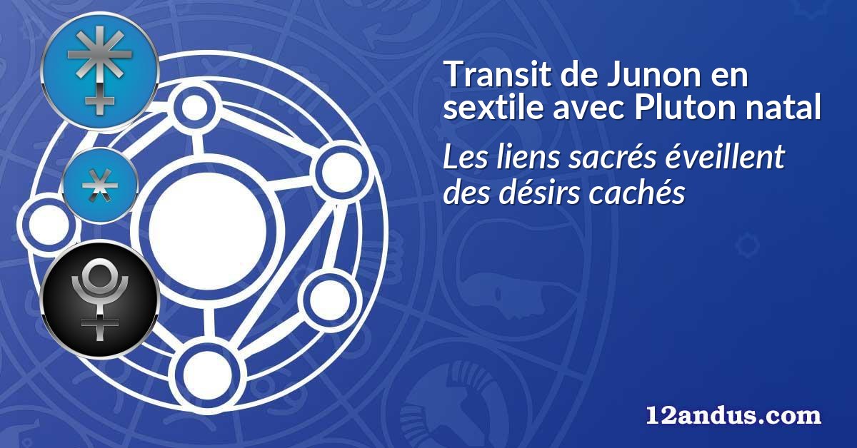 Transit de Junon en sextile avec Pluton natal