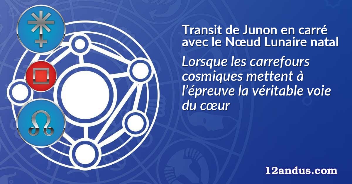 Transit de Junon en carré avec le Nœud Lunaire natal