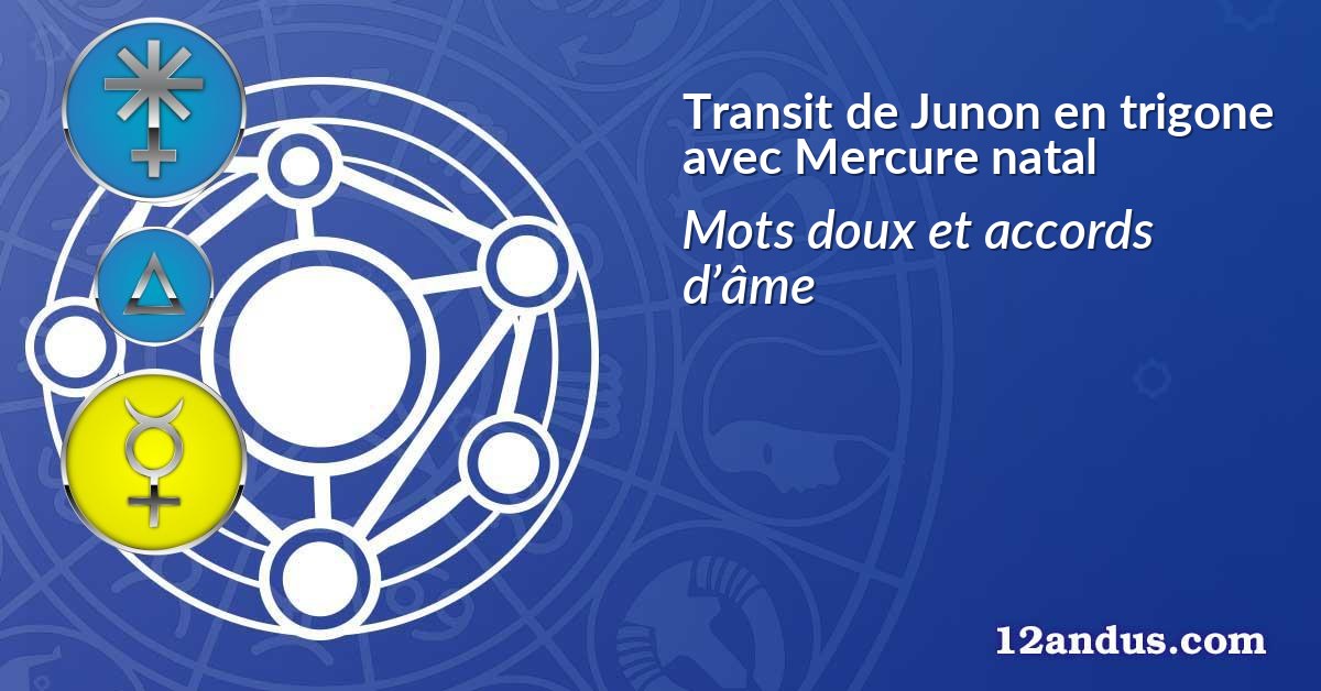 Transit de Junon en trigone avec Mercure natal