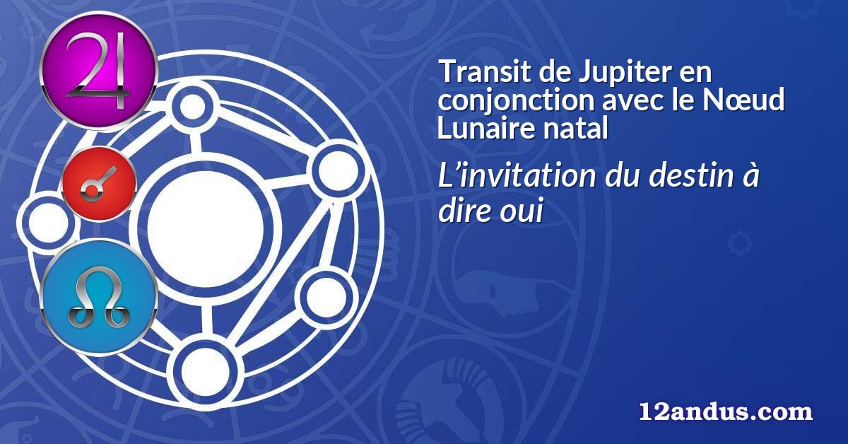 Transit de Jupiter en conjonction avec le Nœud Lunaire natal