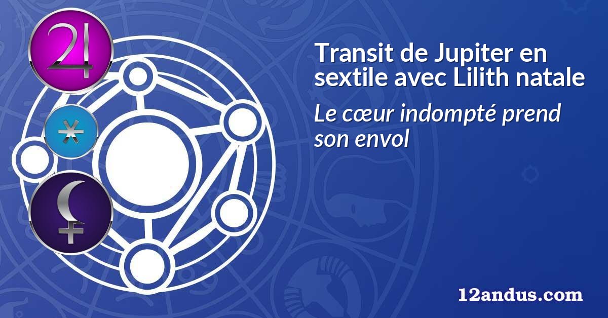 Transit de Jupiter en sextile avec Lilith natale