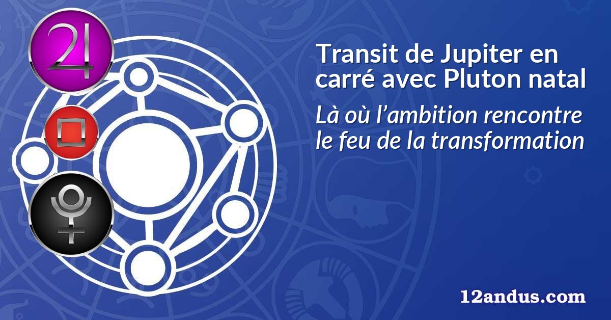 Transit de Jupiter en carré avec Pluton natal