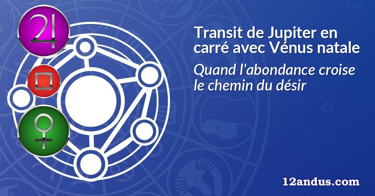 Transit de Jupiter en carré avec Vénus natale