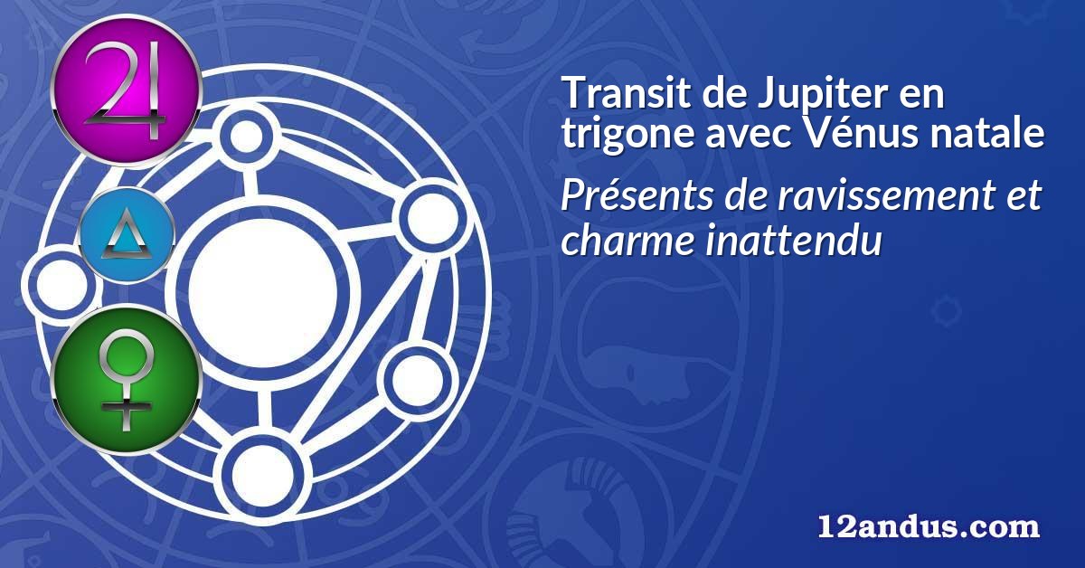 Transit de Jupiter en trigone avec Vénus natale