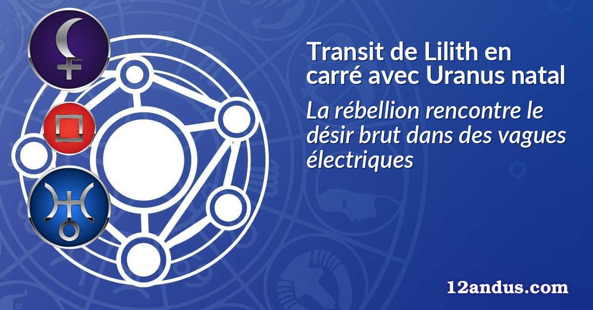 Transit de Lilith en carré avec Uranus natal