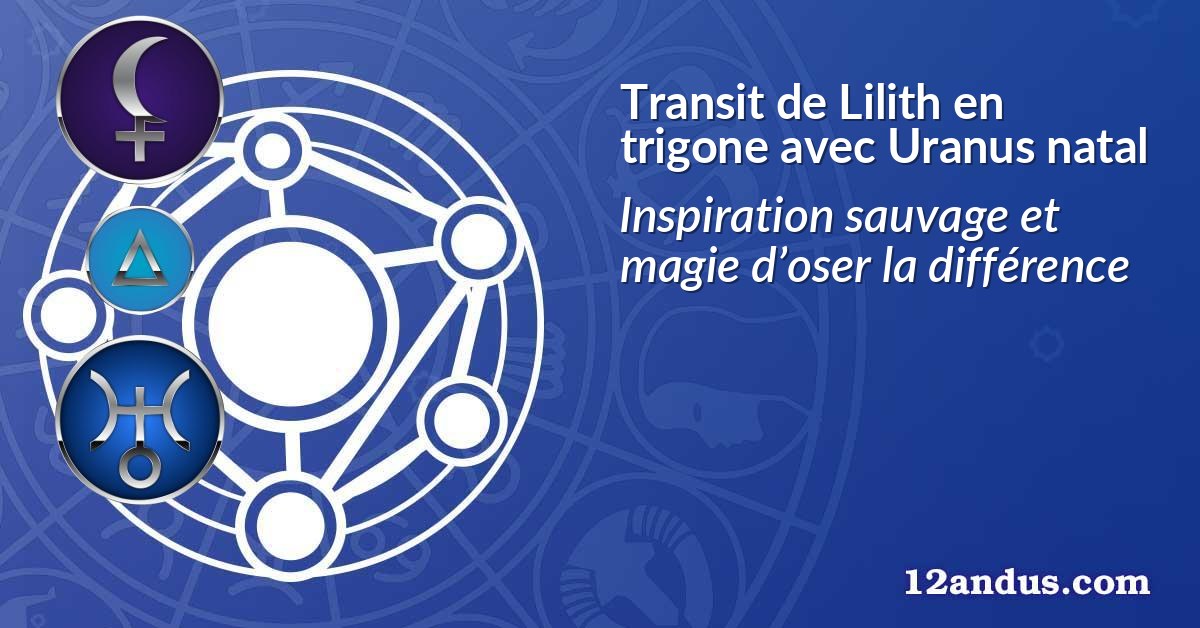 Transit de Lilith en trigone avec Uranus natal