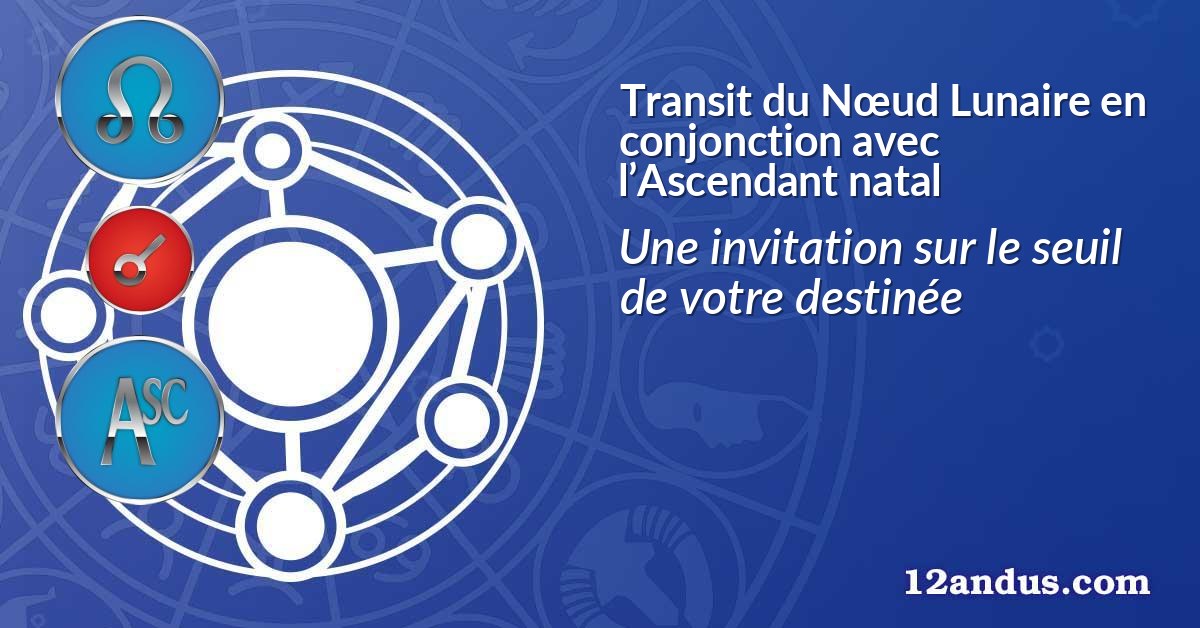 Transit du Nœud Lunaire en conjonction avec l’Ascendant natal