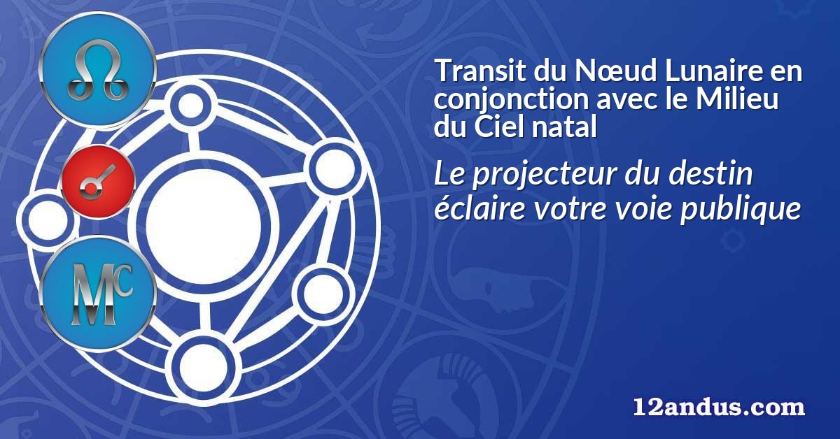 Transit du N&oelig;ud Lunaire en conjonction avec le Milieu du Ciel natal