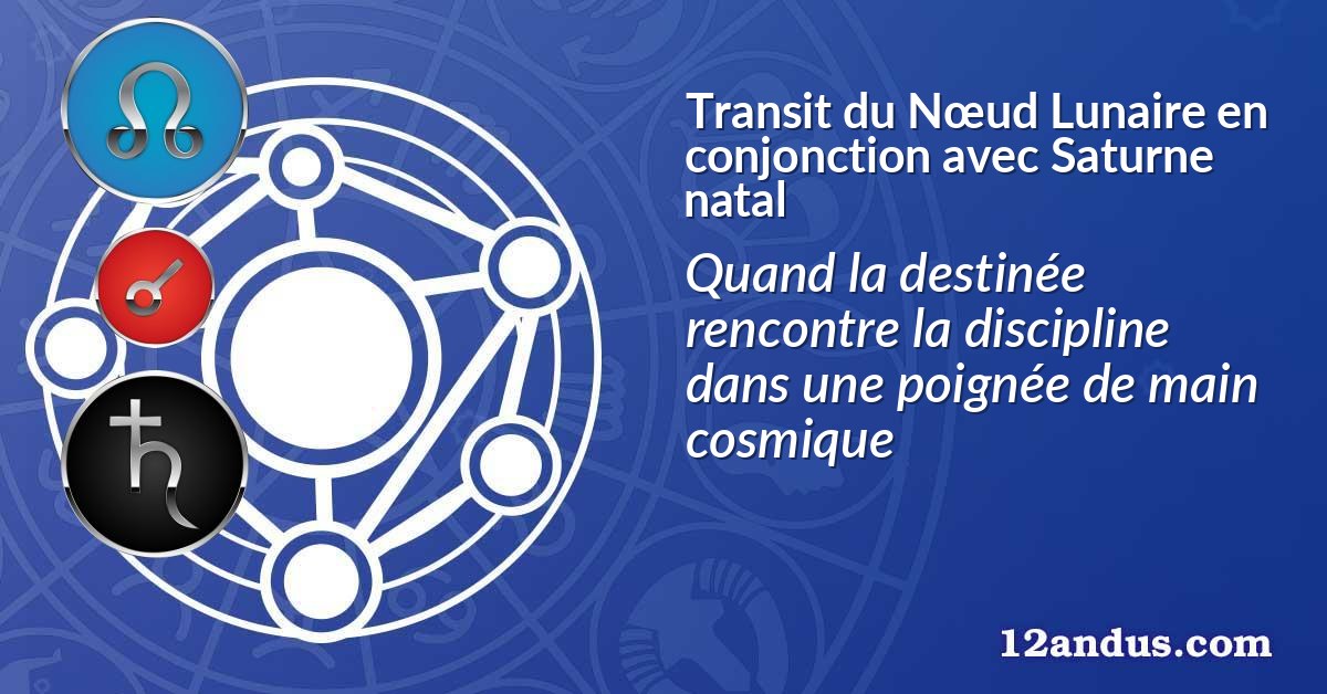 Transit du Nœud Lunaire en conjonction avec Saturne natal