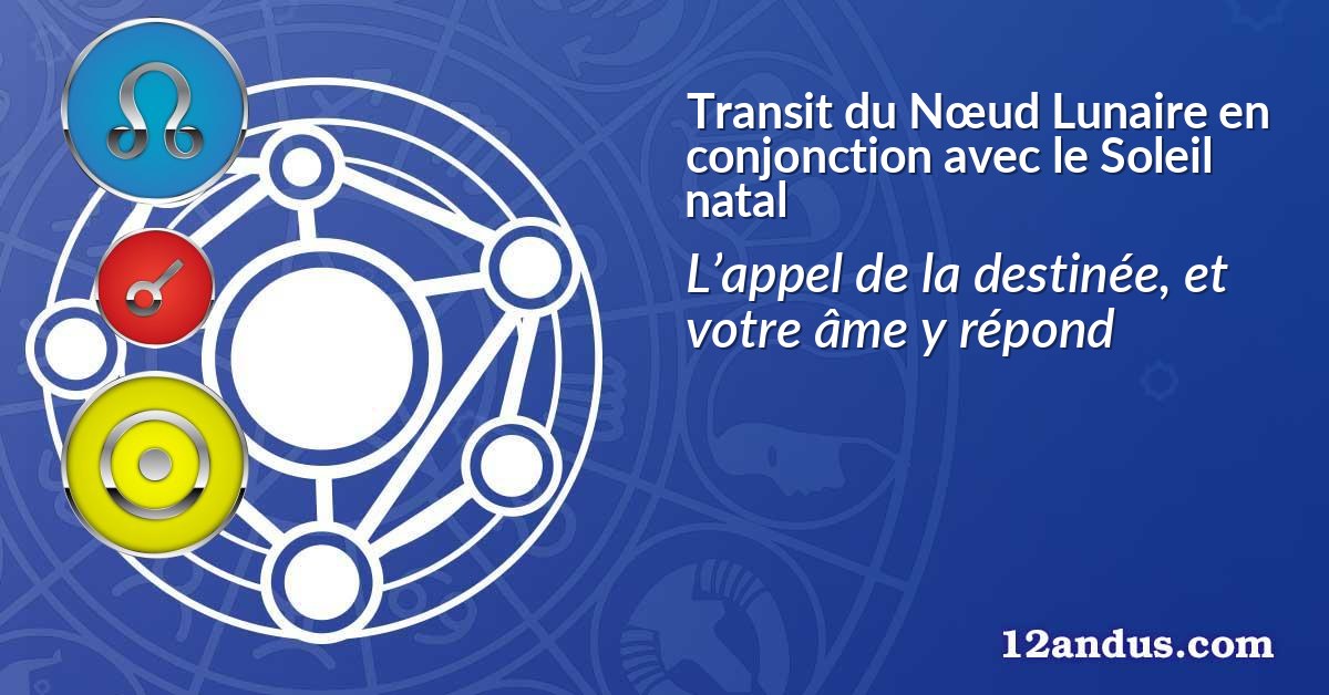 Transit du N&oelig;ud Lunaire en conjonction avec le Soleil natal