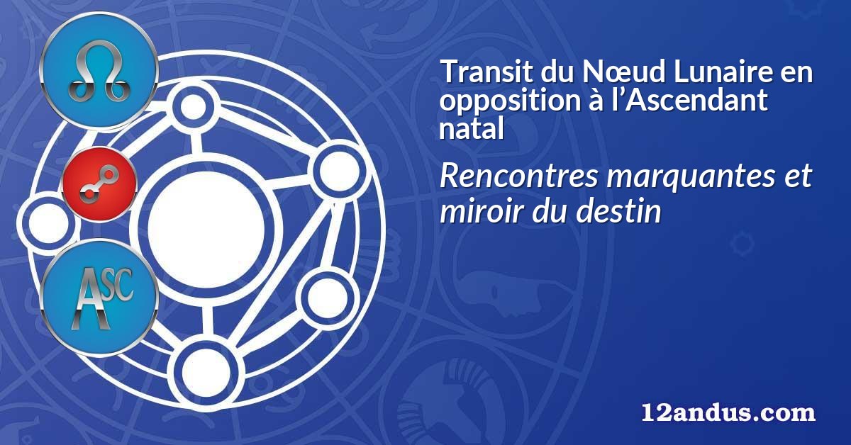 Transit du Nœud Lunaire en opposition à l’Ascendant natal