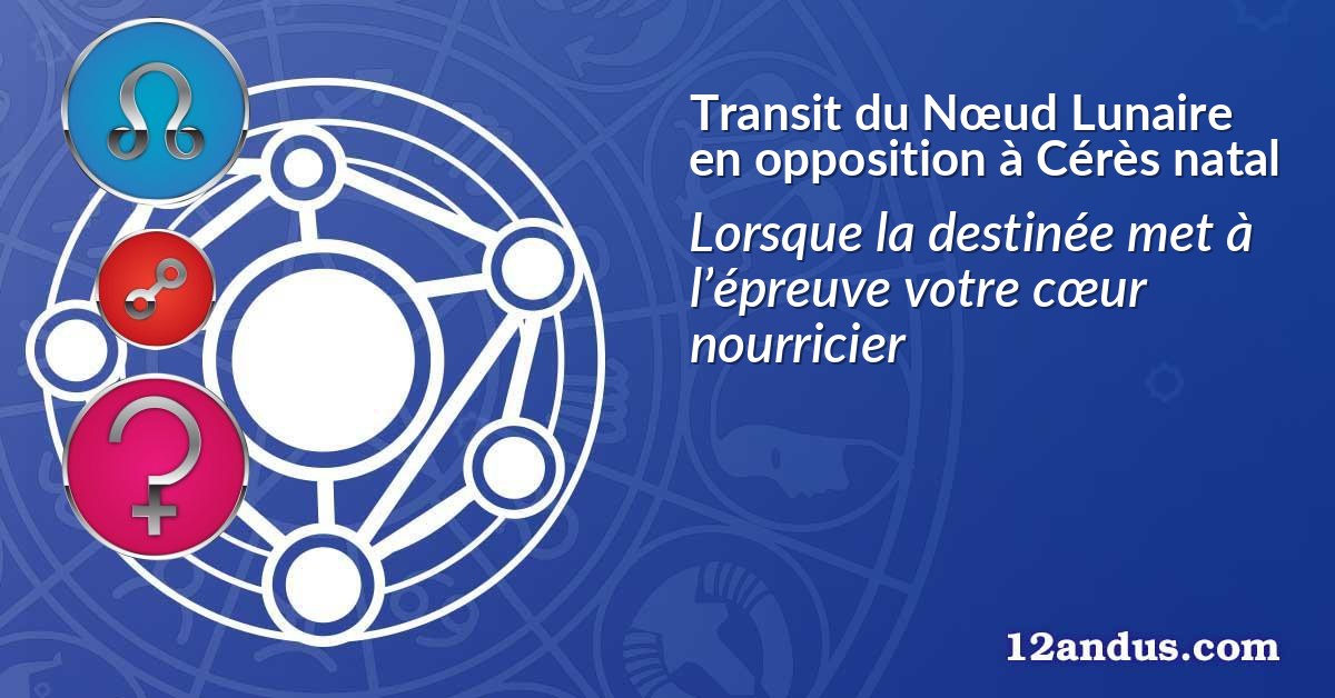 Transit du Nœud Lunaire en opposition à Cérès natal