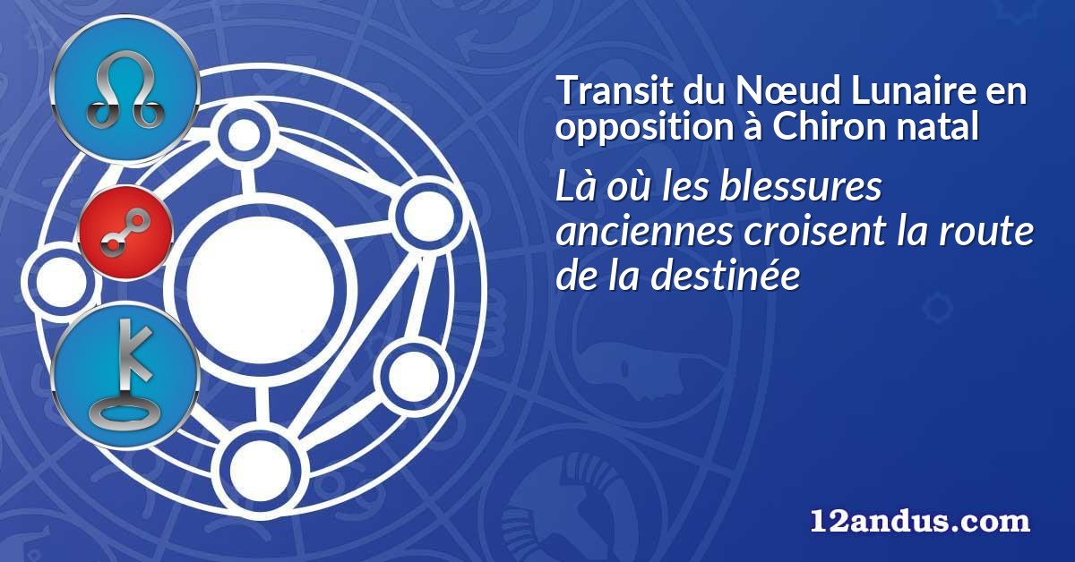 Transit du Nœud Lunaire en opposition à Chiron natal