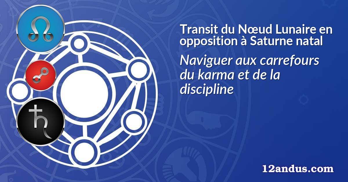 Transit du Nœud Lunaire en opposition à Saturne natal