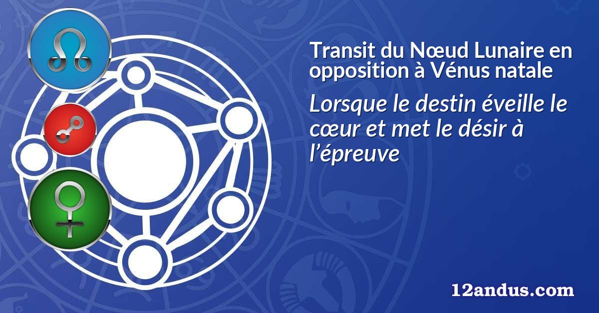 Transit du Nœud Lunaire en opposition à Vénus natale