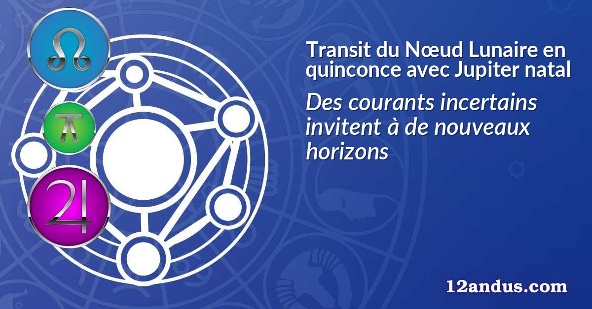 Transit du Nœud Lunaire en quinconce avec Jupiter natal