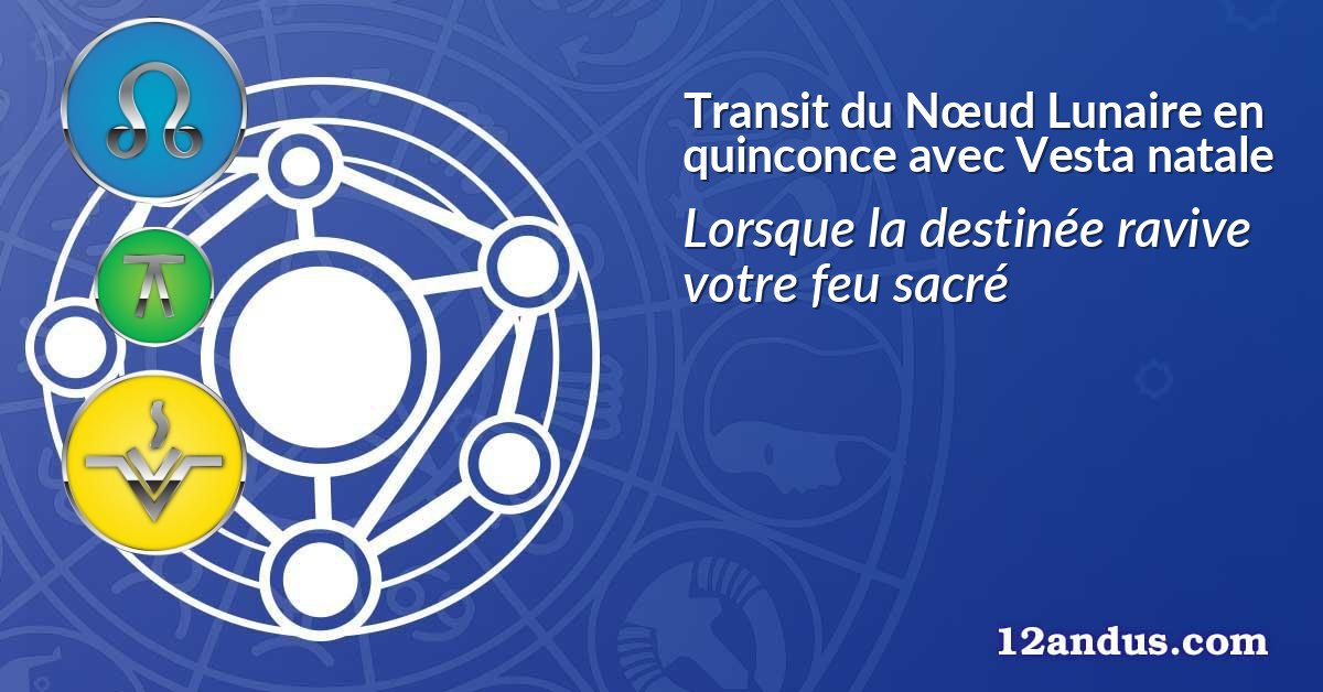 Transit du Nœud Lunaire en quinconce avec Vesta natale