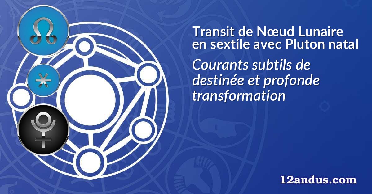 Transit de Nœud Lunaire en sextile avec Pluton natal