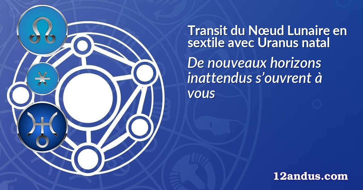 Transit du Nœud Lunaire en sextile avec Uranus natal