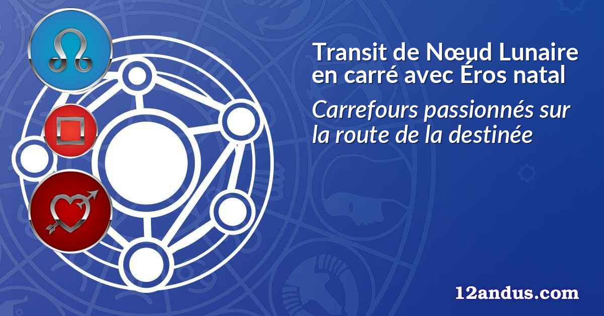Transit de N&oelig;ud Lunaire en carr&eacute; avec &Eacute;ros natal