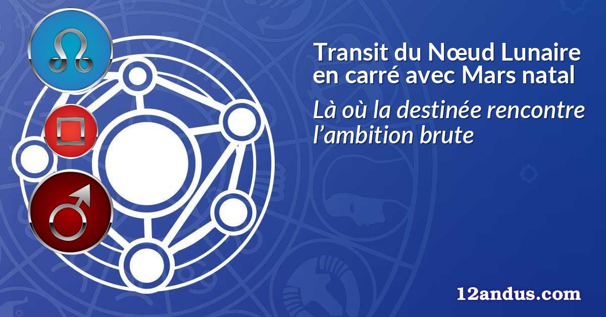 Transit du Nœud Lunaire en carré avec Mars natal