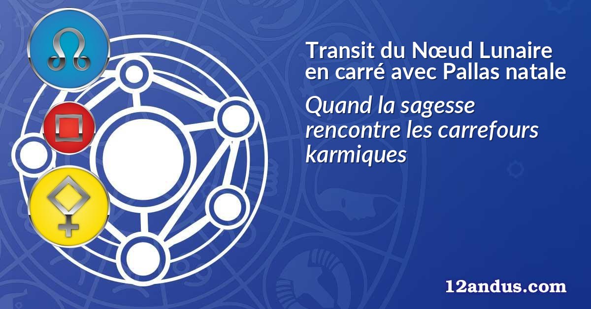 Transit du Nœud Lunaire en carré avec Pallas natale