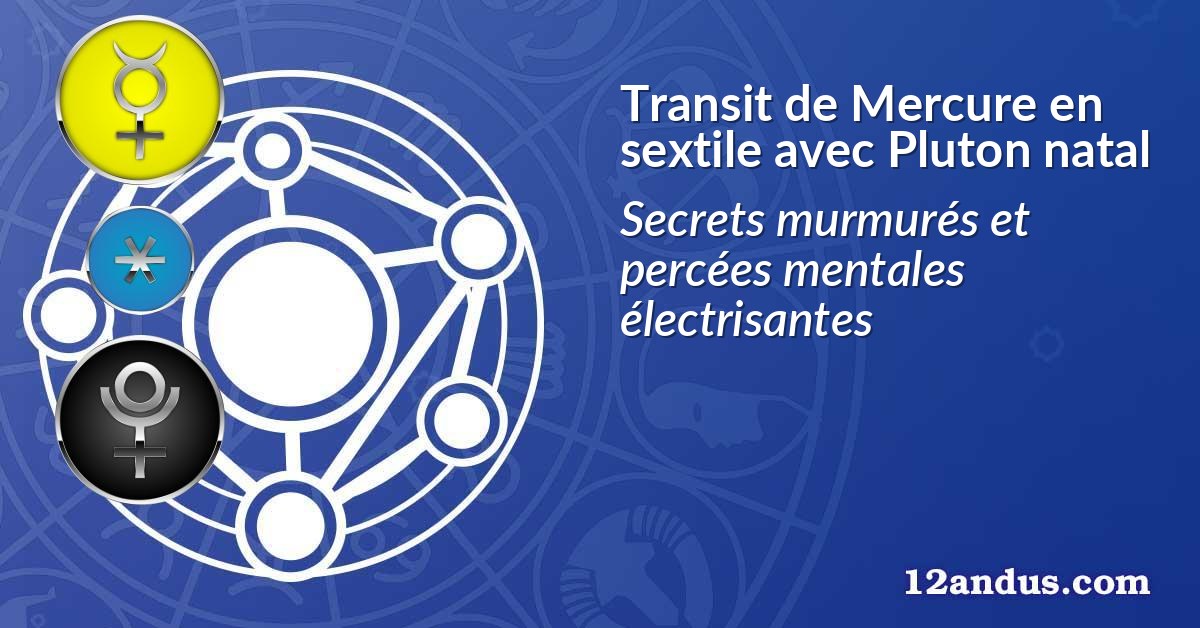 Transit de Mercure en sextile avec Pluton natal