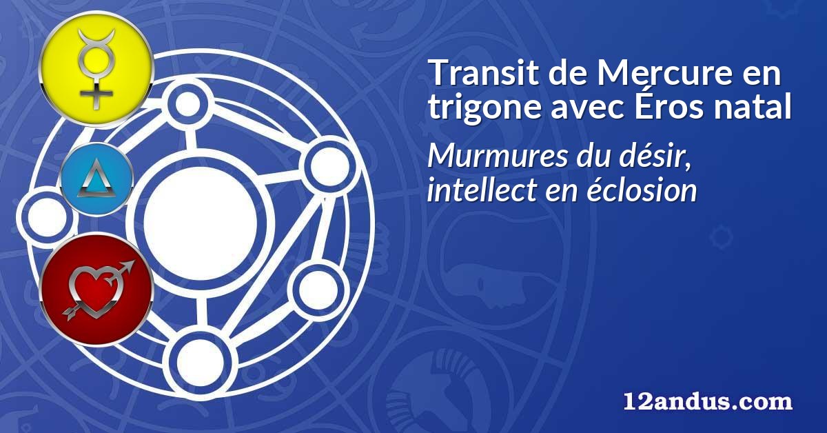 Transit de Mercure en trigone avec Éros natal