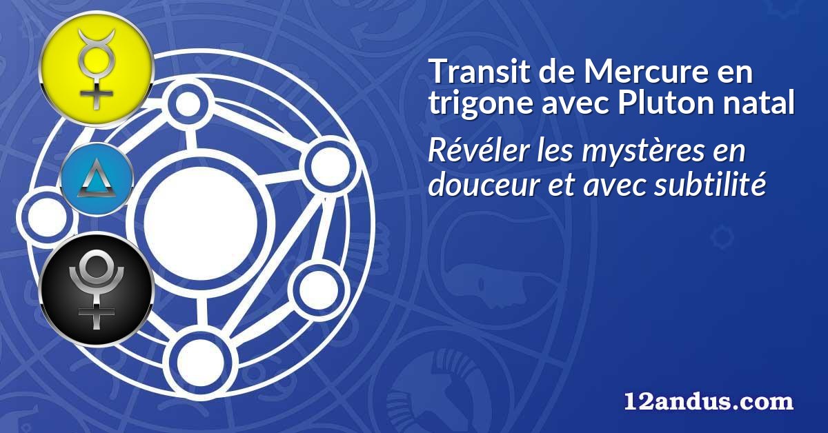 Transit de Mercure en trigone avec Pluton natal