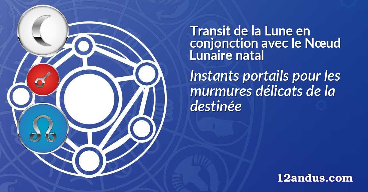 Transit de la Lune en conjonction avec le N&oelig;ud Lunaire natal