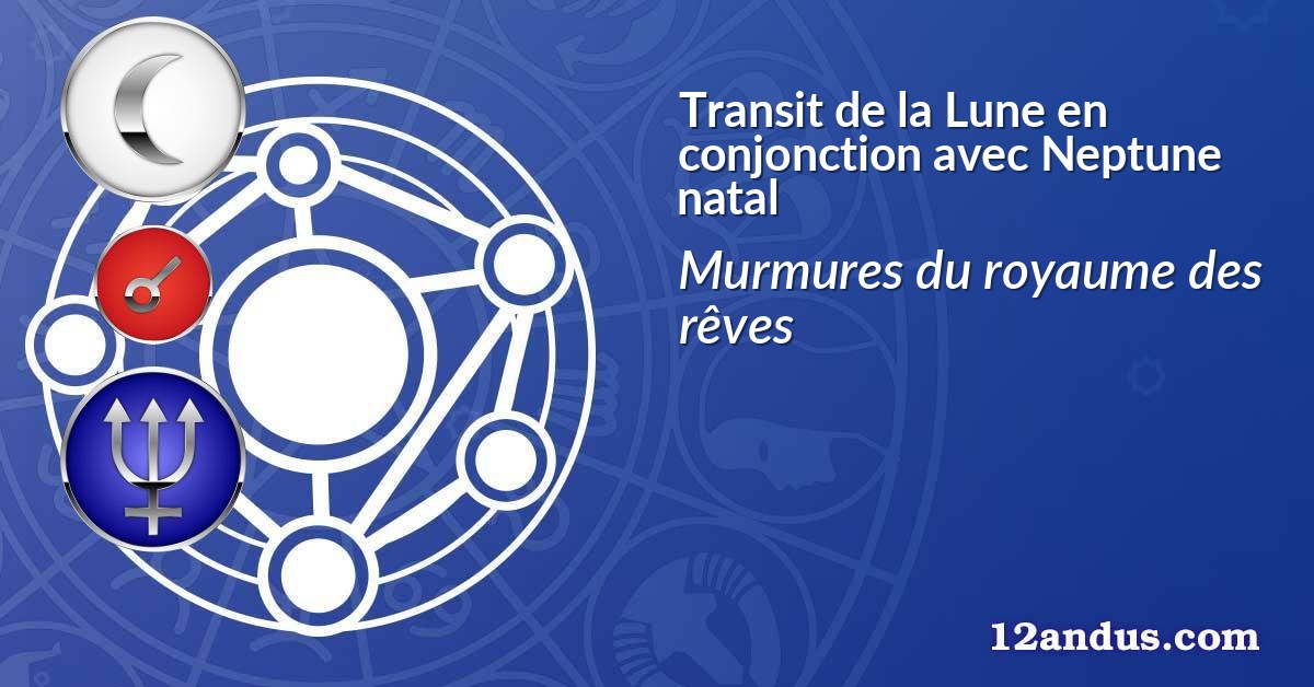 Transit de la Lune en conjonction avec Neptune natal