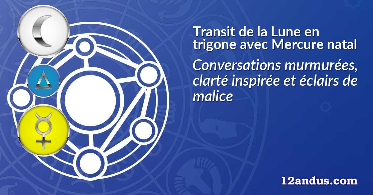 Transit de la Lune en trigone avec Mercure natal